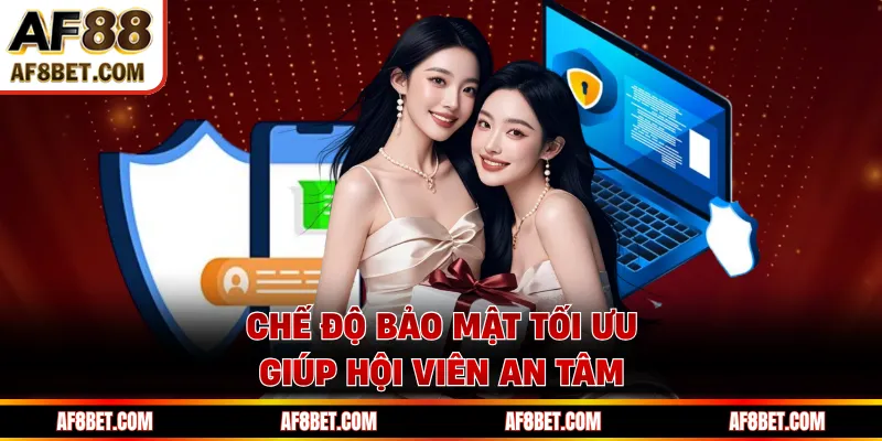 Chế độ bảo mật tối ưu giúp hội viên an tâm