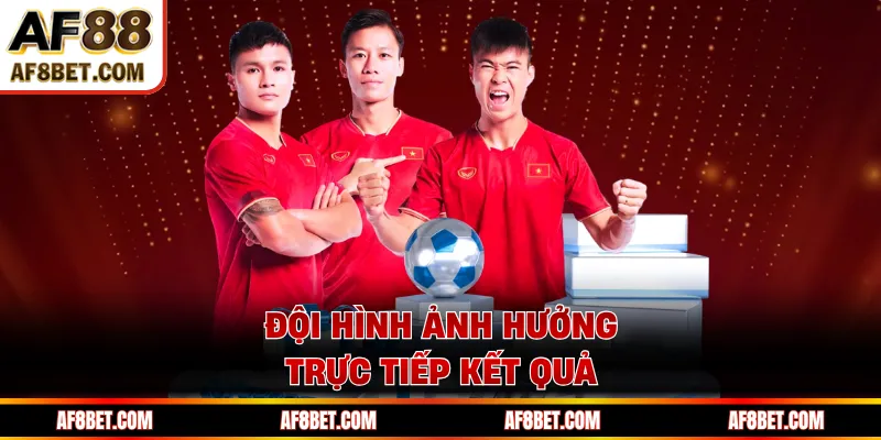 Kinh Nghiệm Soi Kèo AF88 - Bí Quyết Đọc Kèo Chuẩn, Tránh Sai Đội hình ảnh hưởng trực tiếp kết quả
