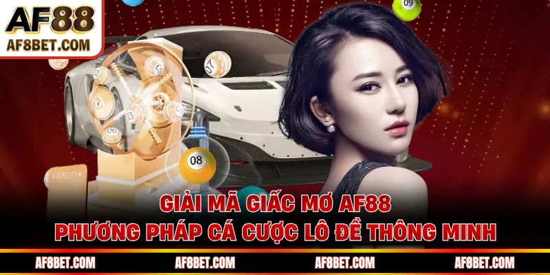 Giải Mã Giấc Mơ AF88 - Sổ Mơ Lô Đề Dành Cho Tay Chơi Giải Mã Giấc Mơ AF88 - Phương Pháp Cá Cược Lô Đề Thông Minh