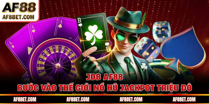 JDB AF88 - Bước Vào Thế Giới Nổ Hũ Jackpot Triệu Đô JDB AF88 - Bước Vào Thế Giới Nổ Hũ Jackpot Triệu Đô