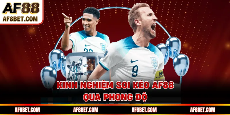 Kinh Nghiệm Soi Kèo AF88 - Bí Quyết Đọc Kèo Chuẩn, Tránh Sai Kinh nghiệm soi kèo AF88 qua phong độ