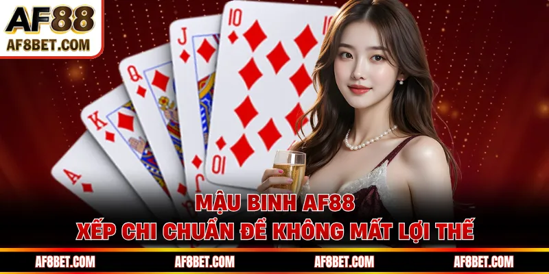 Mậu Binh AF88 - Xếp Chi Chuẩn Để Không Mất Lợi Thế Mậu Binh AF88 - Xếp Chi Chuẩn Để Không Mất Lợi Thế