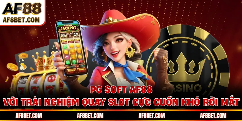 PG Soft AF88 Với Trải Nghiệm Quay Slot Cực Cuốn Khó Rời Mắt PG Soft AF88 Với Trải Nghiệm Quay Slot Cực Cuốn Khó Rời Mắt