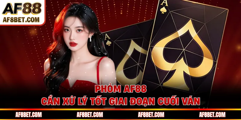 Phỏm AF88 - Bí Quyết Né Ù Và Gửi Bài Giảm Điểm Hiệu Quả Phỏm AF88 cần xử lý tốt giai đoạn cuối ván