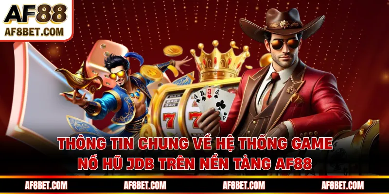 JDB AF88 - Bước Vào Thế Giới Nổ Hũ Jackpot Triệu Đô Thông tin chung về hệ thống game nổ hũ JDB trên nền tảng AF88