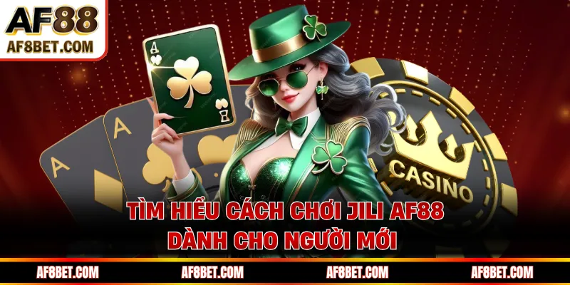 Tìm hiểu cách chơi JILI AF88 dành cho người mới 