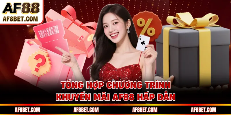 Tổng Hợp Các Chương Trình Khuyến Mãi AF88 Mới Nhất 2026 Tổng hợp chương trình khuyến mãi AF88 hấp dẫn