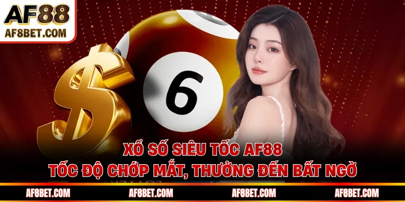 Xổ Số Siêu Tốc AF88 - Tốc Độ Chớp Mắt, Thưởng Đến Bất Ngờ Xổ Số Siêu Tốc AF88 - Tốc Độ Chớp Mắt, Thưởng Đến Bất Ngờ